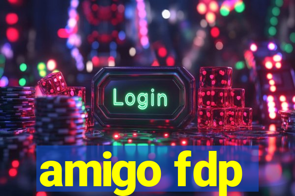amigo fdp