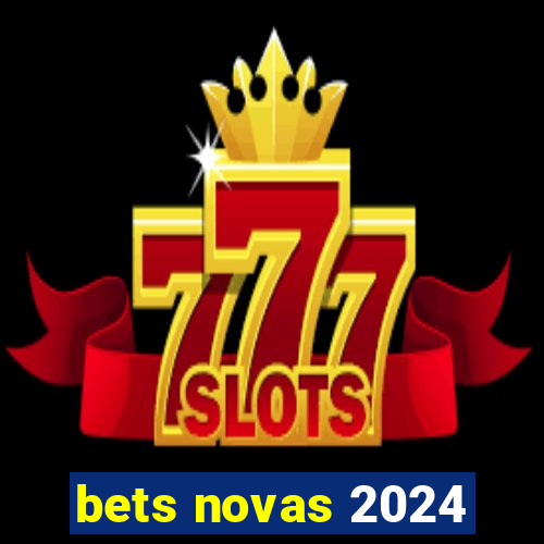 bets novas 2024