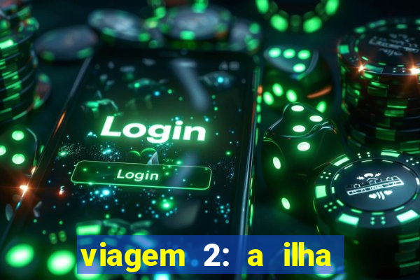 viagem 2: a ilha misteriosa filme completo dublado