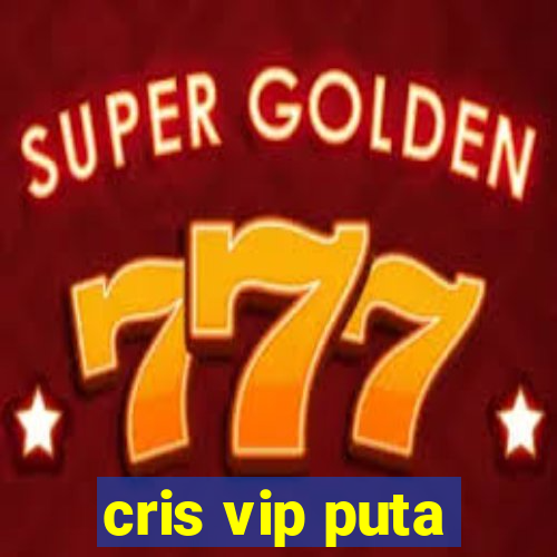 cris vip puta