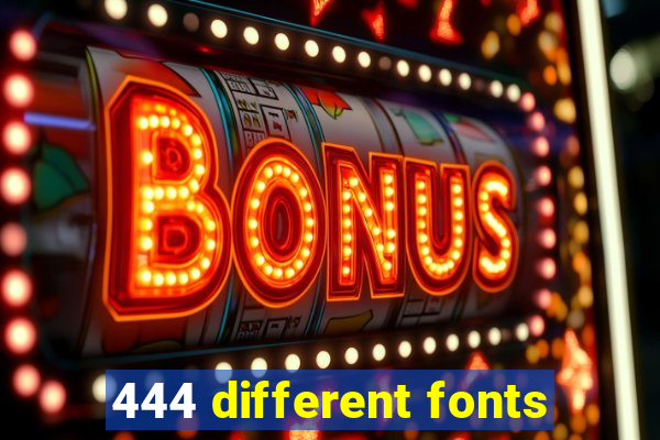 444 different fonts