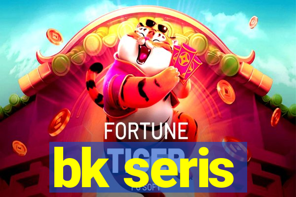 bk seris