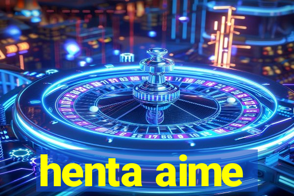 henta aime