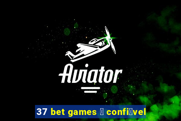 37 bet games 茅 confi谩vel
