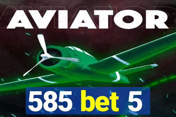 585 bet 5