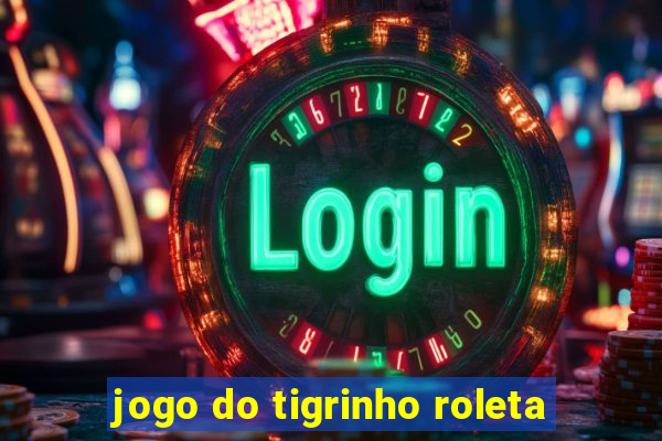jogo do tigrinho roleta