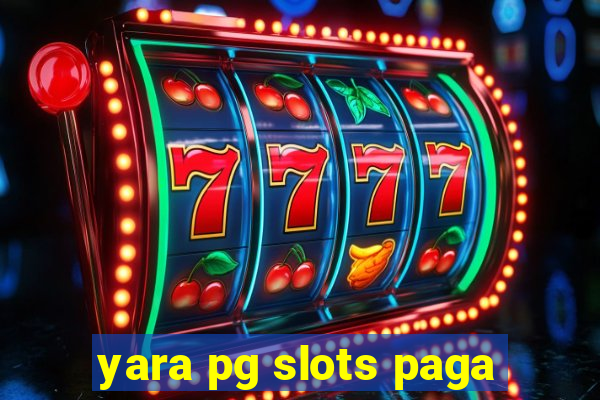 yara pg slots paga