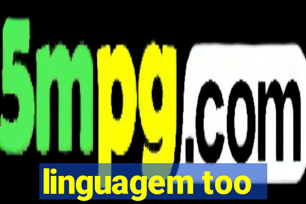linguagem too