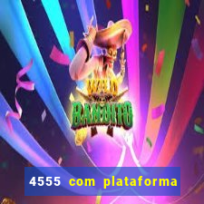 4555 com plataforma de jogos