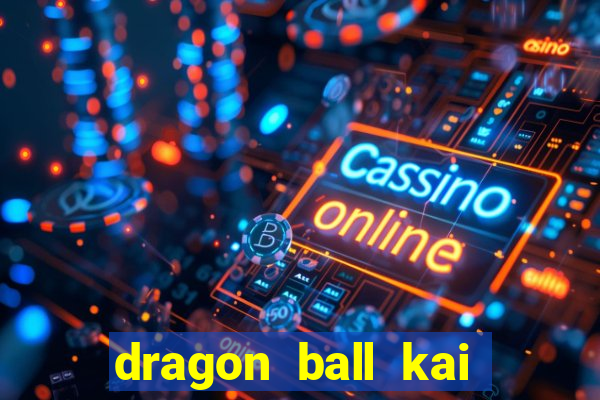 dragon ball kai dublado online