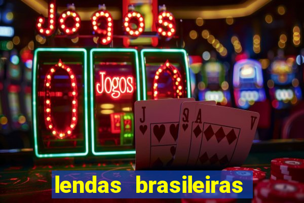 lendas brasileiras desconhecidas do folclore