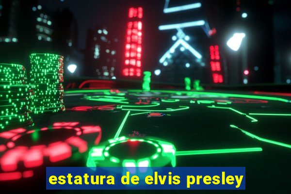 estatura de elvis presley