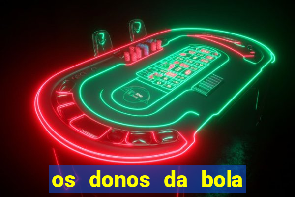 os donos da bola casa de aposta
