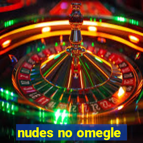 nudes no omegle