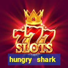 hungry shark evolution dinheiro infinito