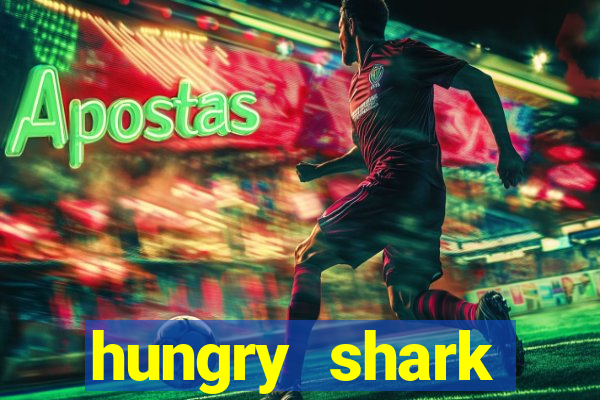 hungry shark evolution dinheiro infinito