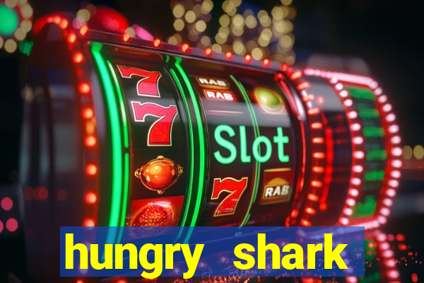 hungry shark evolution dinheiro infinito