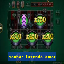 sonhar fazendo amor com outra pessoa jogo do bicho