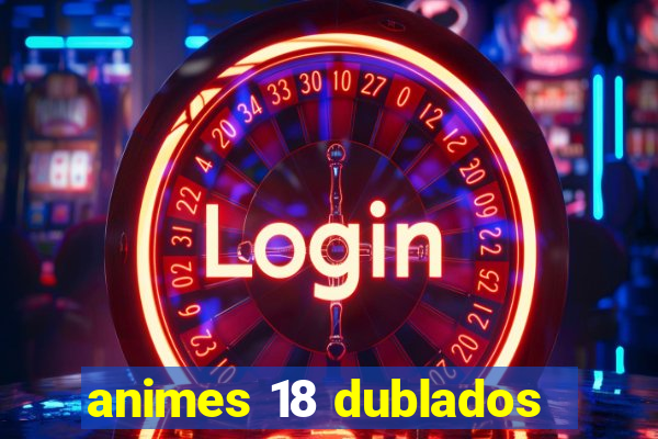 animes 18 dublados