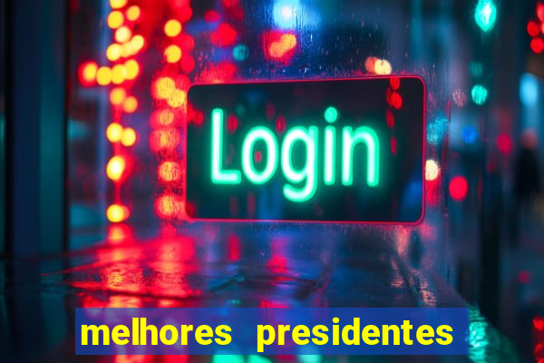 melhores presidentes do brasil