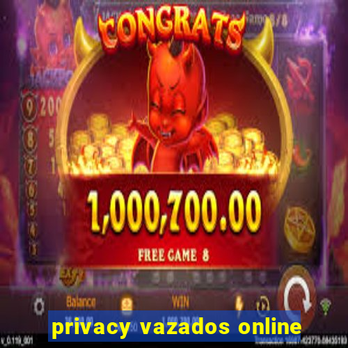 privacy vazados online