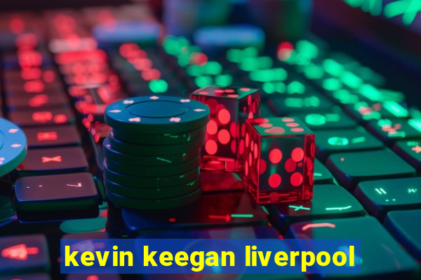 kevin keegan liverpool