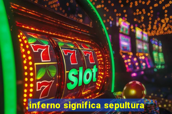 inferno significa sepultura