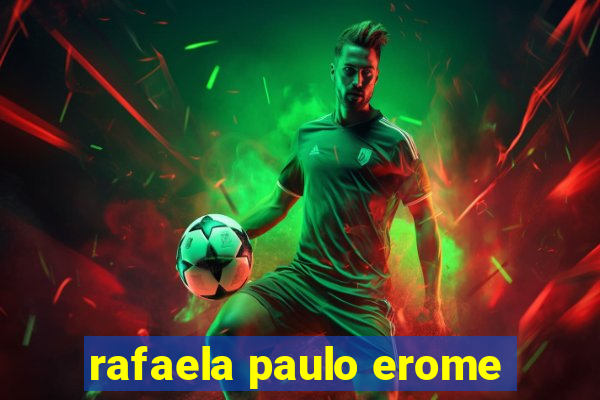 rafaela paulo erome