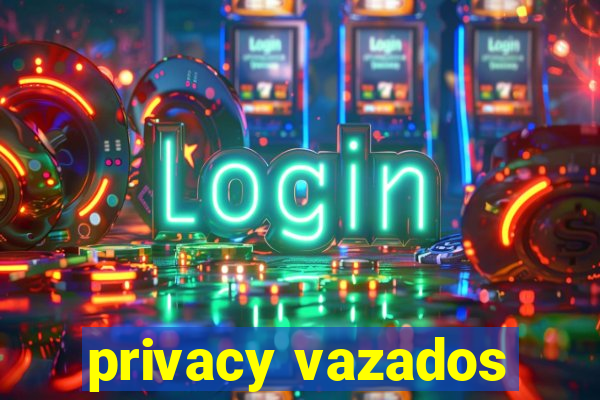 privacy vazados