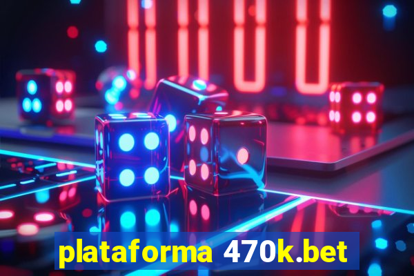 plataforma 470k.bet