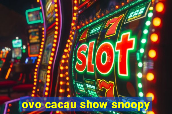 ovo cacau show snoopy