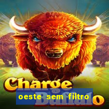oeste sem filtro hoje ao vivo