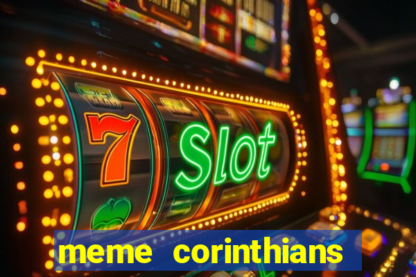 meme corinthians zuando o palmeiras