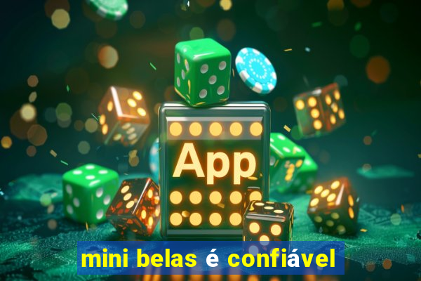 mini belas é confiável