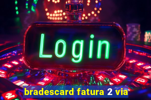 bradescard fatura 2 via
