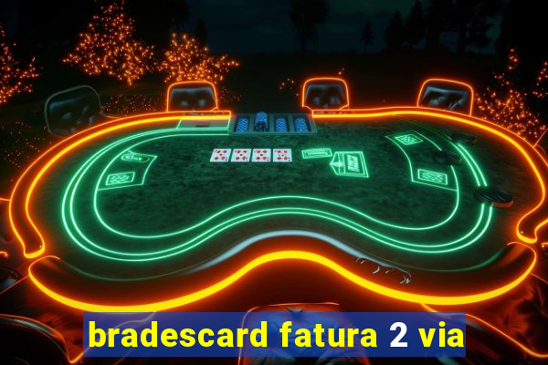bradescard fatura 2 via