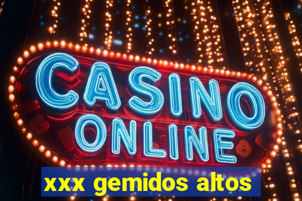 xxx gemidos altos