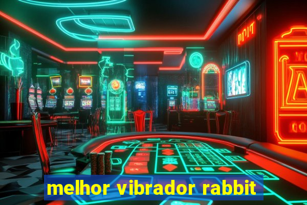 melhor vibrador rabbit