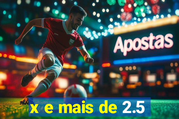 x e mais de 2.5