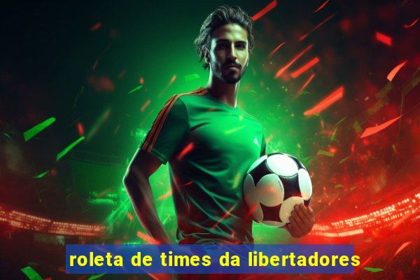 roleta de times da libertadores