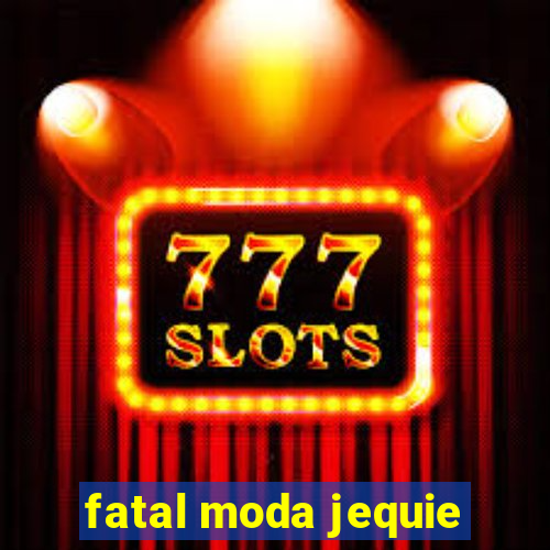 fatal moda jequie