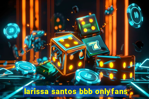 larissa santos bbb onlyfans