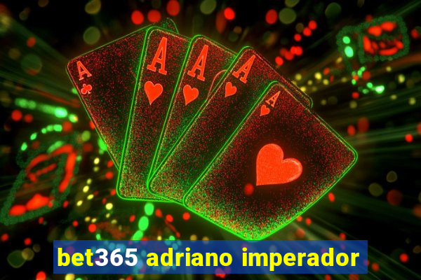 bet365 adriano imperador