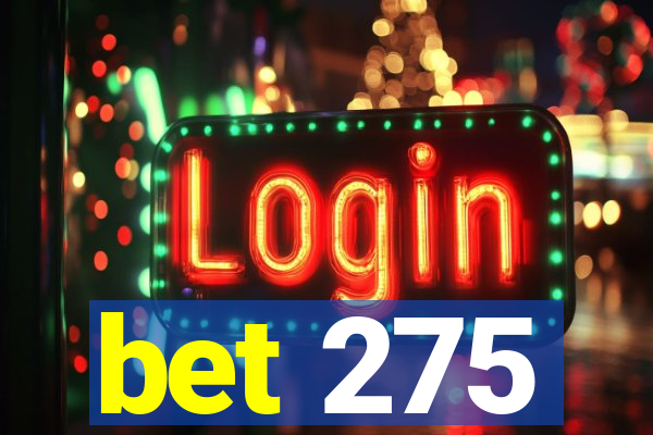 bet 275