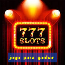 jogo para ganhar dinheiro gratis
