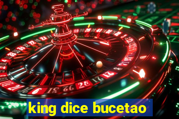 king dice bucetao