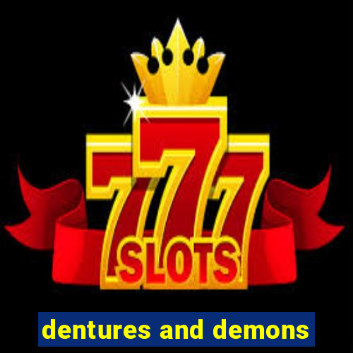 dentures and demons
