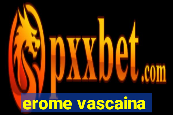 erome vascaina