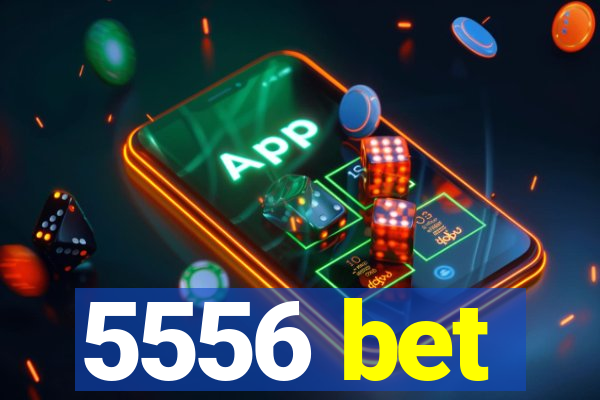 5556 bet