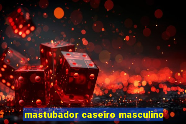 mastubador caseiro masculino